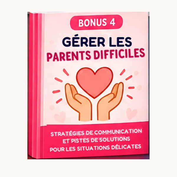 Bonus 4 : Gérer les parents difficiles